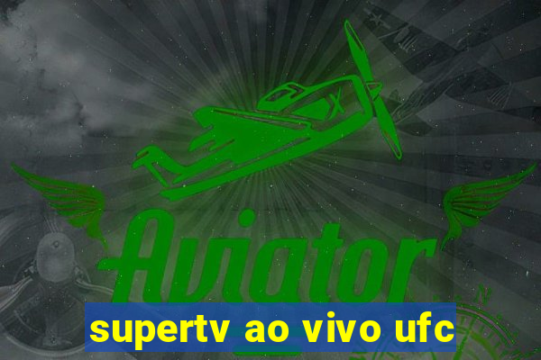 supertv ao vivo ufc